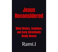 Jesus Reconsidered: What History, Scripture, and Early Christianity Really Reveal
