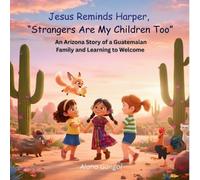 Jesus Reminds Harper, Strangers Are My Children Too: An Arizona Story of a Guatemalan Family and Learning to Welcome