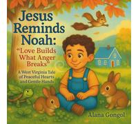 Jesus Reminds Noah: “Love Builds What Anger Breaks”: A West Virginia Tale of Peaceful Hearts and Gentle Hands