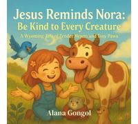 Jesus Reminds Nora: “Be Kind to Every Creature”: A Wyoming Tale of Tender Hearts and Tiny Paws (Jesus Reminds Us: Modern Lessons of Love, Kindness, and Faith for Children)