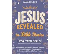 Jesus Revealed in Bible Stories for Teen Girls: Real Biblical Stories to Find Your Identity in Christ, Navigate Teen Life with Resilience, and Step Into Your Purpose: 1