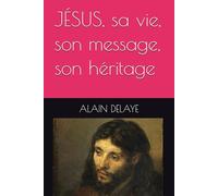 JÉSUS, sa vie, son message, son héritage
