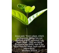 Jesus said, “Every plant, which my heavenly Father has not planted, will be uprooted. Let them alone. They are blind leaders of the blind. And if the ... a ditch.” Matthew 15:13,14 - Daily Journal