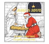 Jesus & Santa: A Family Christmas Coloring Adventure: Celebrating the True Meaning of Christmas with Fun, Faith, and Family