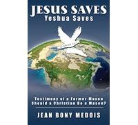 Jesus Saves: Testimony of a Former Mason, Should a Christian Be a Mason?
