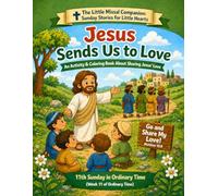 Jesus Sends Us to Love: 11th Sunday in Ordinary Time (Week 11 of Ordinary Time) (The Little Missal Companion: Sunday Stories for Little Hearts)