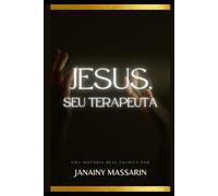 Jesus, Seu Terapeuta: Como a sabedoria de Cristo cura feridas emocionais, fortalece a mente e transforma vidas.