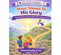 Jesus Shows Us His Glory: Second Sunday of Lent (Week 2 of Lent) (The Little Missal Companion: Sunday Stories for Little Hearts)