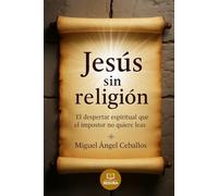 Jesús sin religión: El despertar espiritual que el impostor no quiere que leas (Jesús sin religión - serie)
