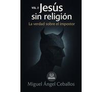 Jesús sin religión: La verdad sobre el impostor (Vol.2) (Jesús sin religión - serie)