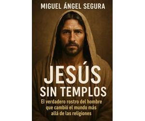 Jesús sin templos: El verdadero rostro del hombre que cambió el mundo más allá de las religiones: 4 (Jesús sin religión - serie)