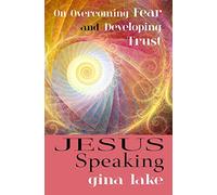 Jesus Speaking: On Overcoming Fear and Developing Trust