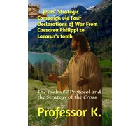 Jesus’ Strategic Campaign via Four Declarations of War From Caesarea Philippi to Lazarus's tomb: The Psalm 82 Protocol and the Strategy of the Cross ... The Divine Comedy of the Prophets)