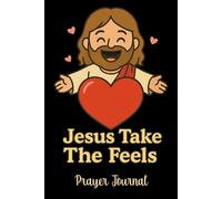 Jesus Take The Feels Prayer Journal: A Christian Notebook for Emotional Healing, Daily Reflection, and Faith Strengthening