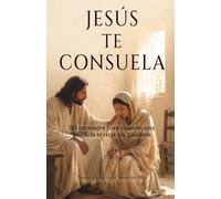 Jesús te consuela: 30 mensajes para cuando una pérdida te deja sin palabras (Jesús te habla)