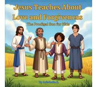 Jesus Teaches About Love and Forgiveness: The Prodigal Son for Kids: A Beautiful Bible Story for Children About God’s Love, Mercy, and Second Chances