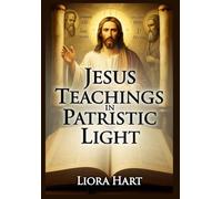 Jesus Teachings in Patristic Light: From Clement of Alexandria to Peter Lombard, Nicene Creed, Didache & Ancient Books of Enoch and Giants