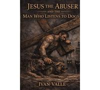Jesus the Abuser and the Man Who Listens to Dogs