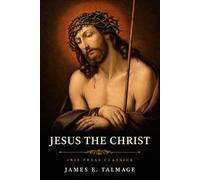 Jesus the Christ: A Christian Study of the Savior's Life, Mission, Atonement, and Divinity