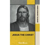 Jesus the Christ. A Study of the Messiah and His Mission According to Holy. Scriptures Both Ancient and Modern