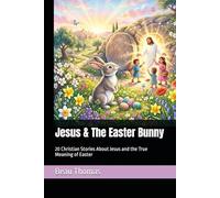 Jesus & The Easter Bunny: 20 Christian Stories About Jesus and the True Meaning of Easter