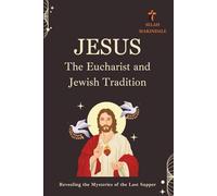 JESUS the Eucharist and Jewish Tradition: Revealing the Mysteries of the Last Supper
