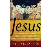 Jesus: The Explosive Story of the 30 Lost Years and the Ancient Mystery Religions