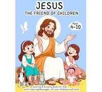 Jesus - The Friend of Children: Coloring & Activity Book for Kids Ages 4-10 | 40 Cute Illustrations, Faith-Based Messages, Creative Drawing Pages | ... Faith & Positive Messages for Boys & Girls