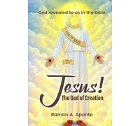 Jesus! The God of Creation: God Revealed to us in the Bible
