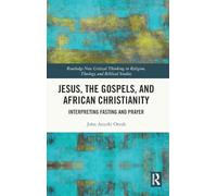 Jesus, the Gospels, and African Christianity: Interpreting Fasting and Prayer (Routledge New Critical Thinking in Religion, Theology and Biblical Studies)