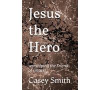 Jesus the Hero: worshiping the Friend of sinners