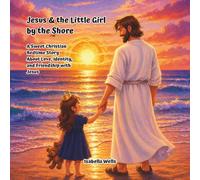 Jesus & the Little Girl by the Shore: A Sweet Christian Bedtime Story About Love, Identity, and Friendship with Jesus