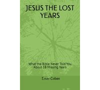 JESUS THE LOST YEARS: What the Bible Never Told You About 18 Missing Years (The Jesus Chronicles)