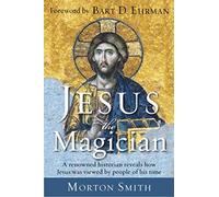 Jesus the Magician: A Renowned Historian Reveals How Jesus Was Viewed by People of His Time