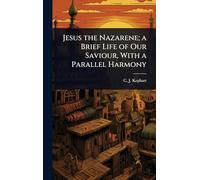 Jesus the Nazarene; a Brief Life of Our Saviour, With a Parallel Harmony