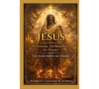 JESUS: The Promise, The Bloodline, The Divinity The Name Above All Names