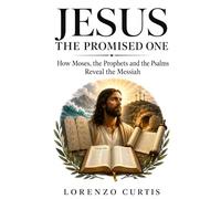 JESUS: THE PROMISED ONE: How Moses, the Prophets and the Psalms Reveal the Messiah