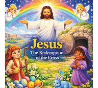 Jesus: The Redemption of the Cross (The Story God Was Writing - From Garden to Redemption)