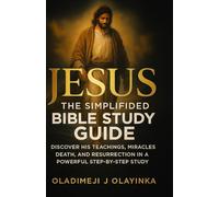 JESUS | THE SIMPLIFIED BIBLE STUDY GUIDE: DISCOVER HIS TEACHINGS, MIRACLES, DEATH, AND RESURRECTION IN A POWERFUL STEP-BY-STEP STUDY