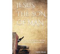 JESUS THE SON OF MAN: His words and His deeds as told and recorded by those who knew Him