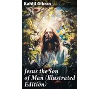 Jesus The Son Of Man (illustrated Edition) (ebook)