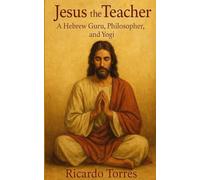 Jesus the Teacher: A Hebrew Guru, Philosopher, and Yogi