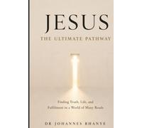 JESUS: THE ULTIMATE PATHWAY: Finding Truth, Life, and Fulfilment in a World of Many Roads