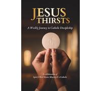 Jesus Thirsts: A Weekly Journey in Catholic Discipleship
