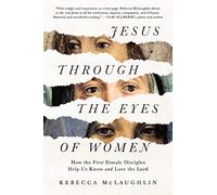 Jesus Through the Eyes of Women: How the First Female Disciples Help Us Know and Love the Lord