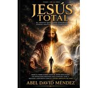JESÚS TOTAL: El Cristo que Nadie Enseña y Todos Necesitamos Conocer: Desde el Verbo eterno hasta el Señor resucitado, una guía profunda para conocer, vivir y reflejar a Jesucristo como el centro
