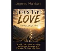 Jesus- Type Love: Learning to Love Like Christ in a World That Makes It Hard: A Real Life Guide To Living with Grace, Patience and Purpose.