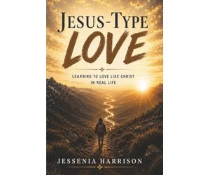 Jesus- Type Love: Learning to Love Like Christ in a World That Makes It Hard: A Real Life Guide To Living with Grace, Patience and Purpose.