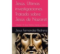Jesús. Últimas investigaciones. Tratado sobre Jesús de Nazaret: Volumen I: El Jesús Histórico. Fuentes y contexto (CATENA AUREA: DESDE DIOS HASTA HOY. LA CADENA DE CUSTODIA ININTERRUMPIDA)