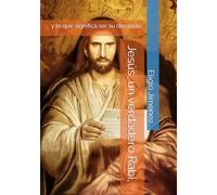 Jesús, un verdadero Rabí,: y lo que significa ser su discípulo (Fe y Discipulado)